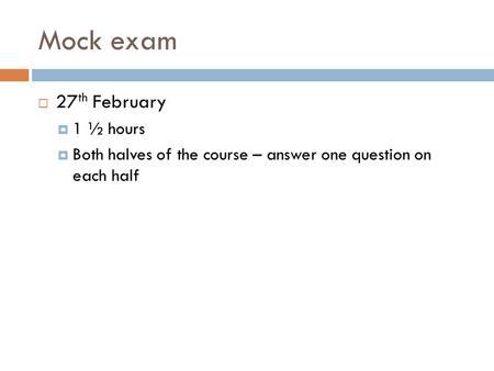 Mock exam  27 th February  1 ½ hours  Both halves of the course – answer one question on each half.