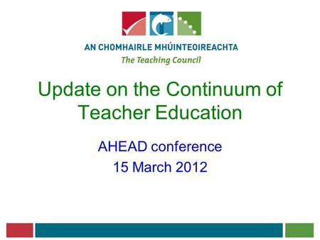 Update on the Continuum of Teacher Education AHEAD conference 15 March 2012.