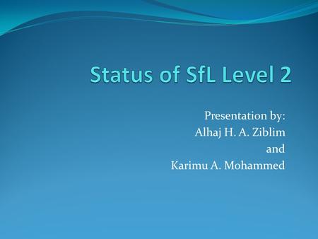 Presentation by: Alhaj H. A. Ziblim and Karimu A. Mohammed.