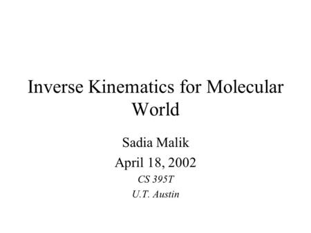 Inverse Kinematics for Molecular World Sadia Malik April 18, 2002 CS 395T U.T. Austin.