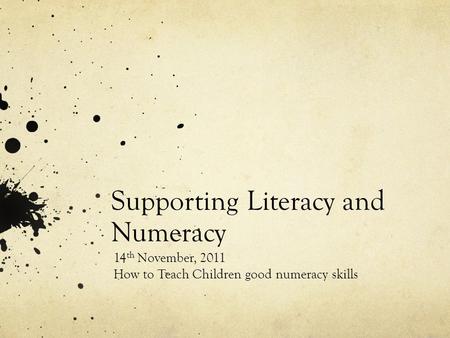 Supporting Literacy and Numeracy 14 th November, 2011 How to Teach Children good numeracy skills.