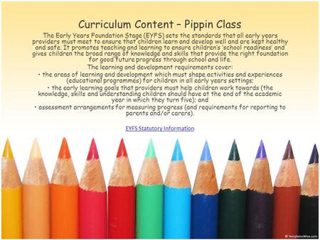 Curriculum Content – Pippin Class The Early Years Foundation Stage (EYFS) sets the standards that all early years providers must meet to ensure that children.