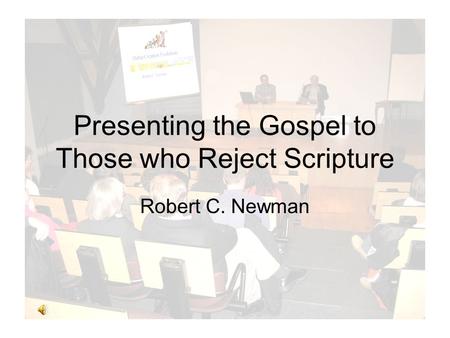 Presenting the Gospel to Those who Reject Scripture Robert C. Newman.