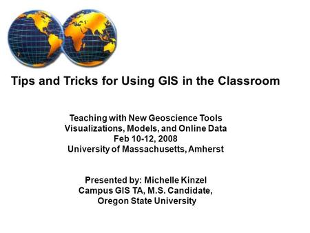 Tips and Tricks for Using GIS in the Classroom Teaching with New Geoscience Tools Visualizations, Models, and Online Data Feb 10-12, 2008 University of.