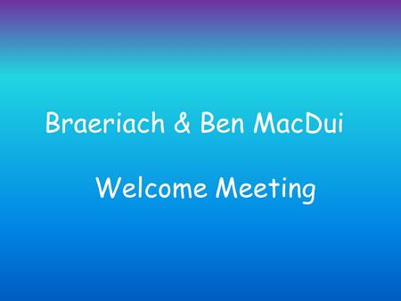 Braeriach & Ben MacDui Welcome Meeting. Gym Days Monday Tuesday Friday PE in stage groups When children have PE as a Master Class on Monday, another PE.