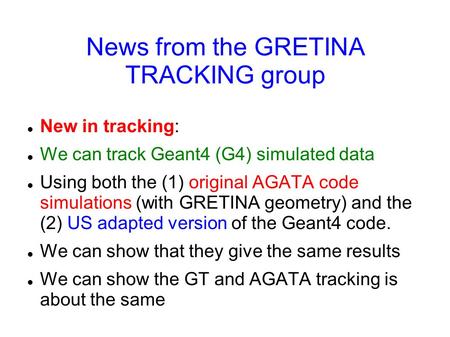 News from the GRETINA TRACKING group New in tracking: We can track Geant4 (G4) simulated data Using both the (1) original AGATA code simulations (with.
