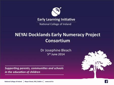 NEYAI Docklands Early Numeracy Project Consortium Dr Josephine Bleach 5 th June 2014.