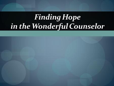 Finding Hope in the Wonderful Counselor. Introduction  hope = the anxious anticipation of good.