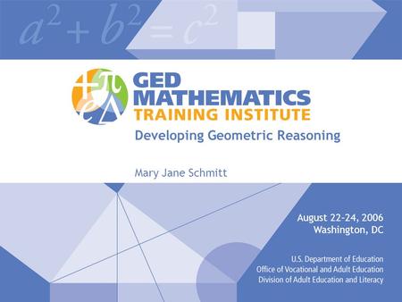 Developing Geometric Reasoning Mary Jane Schmitt August 22–24, 2006 Washington, DC.