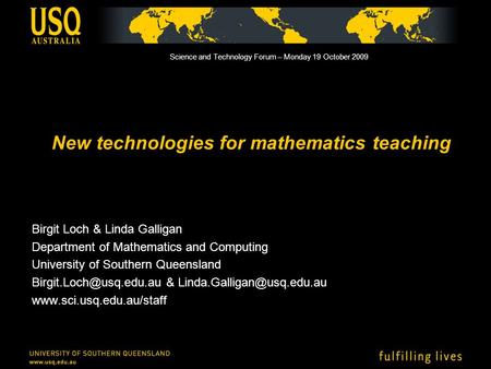 New technologies for mathematics teaching Birgit Loch & Linda Galligan Department of Mathematics and Computing University of Southern Queensland