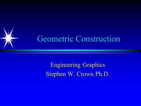 Geometric Construction Engineering Graphics Stephen W. Crown Ph.D.