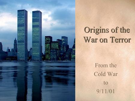 Origins of the War on Terror From the Cold War to 9/11/01.