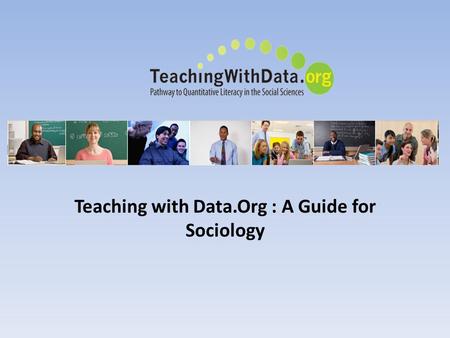 Teaching with Data.Org : A Guide for Sociology. Teaching with Data.Org is a web site devoted to providing faculty with tools to use in courses. This site.