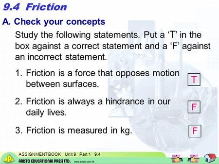 ASSIGNMENT BOOK Unit 9 Part 1 9.4 A. Check your concepts Study the following statements. Put a ‘ T ’ in the box against a correct statement and a ‘F’ against.