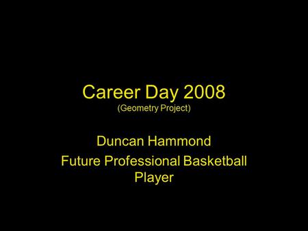 Career Day 2008 (Geometry Project) Duncan Hammond Future Professional Basketball Player.