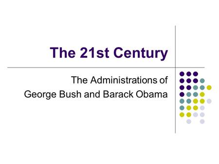 The 21st Century The Administrations of George Bush and Barack Obama.