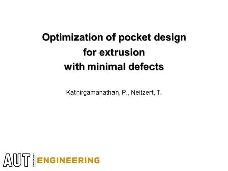 Optimization of pocket design for extrusion with minimal defects Kathirgamanathan, P., Neitzert, T.
