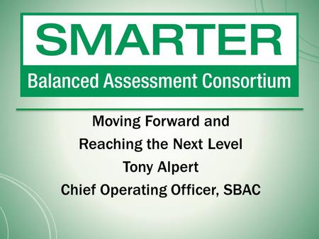 Moving Forward and Reaching the Next Level Tony Alpert Chief Operating Officer, SBAC.