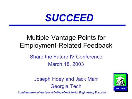Curriculum 21 SUCCEED Southeastern University and College Coalition for Engineering Education Multiple Vantage Points for Employment-Related Feedback Share.