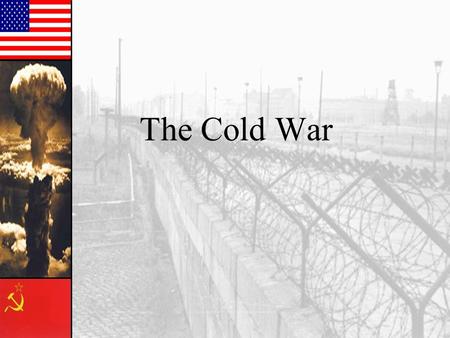 The Cold War. Confrontation of the Super Powers Suspicious of one another’s motives the US and USSR became rivals US and G. Britain pushed for self determination.