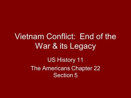 Vietnam Conflict: End of the War & its Legacy US History 11 The Americans Chapter 22 Section 5.