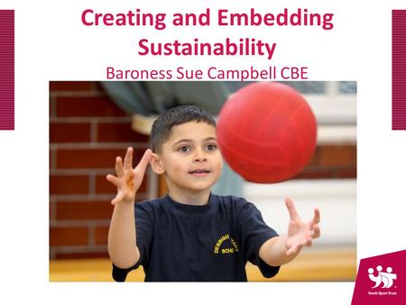 Creating and Embedding Sustainability Baroness Sue Campbell CBE.