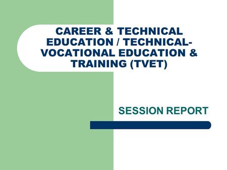 CAREER & TECHNICAL EDUCATION / TECHNICAL- VOCATIONAL EDUCATION & TRAINING (TVET) SESSION REPORT.