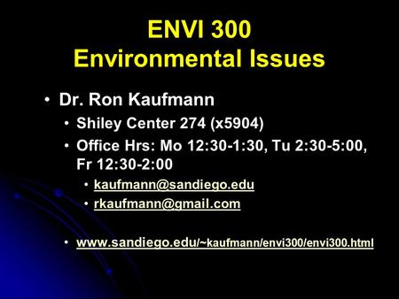 ENVI 300 Environmental Issues Dr. Ron Kaufmann Shiley Center 274 (x5904) Office Hrs: Mo 12:30-1:30, Tu 2:30-5:00, Fr 12:30-2:00