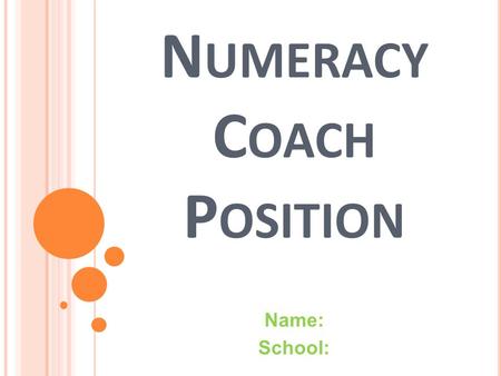 N UMERACY C OACH P OSITION Name: School:. R OLE Assist in designing/providing professional learning for the whole school and dedicated PLT’s To support.
