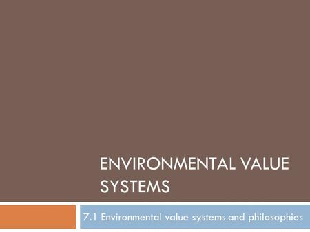 ENVIRONMENTAL VALUE SYSTEMS 7.1 Environmental value systems and philosophies.