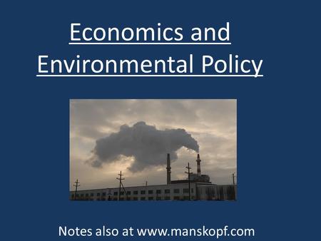 Economics and Environmental Policy Notes also at www.manskopf.com.