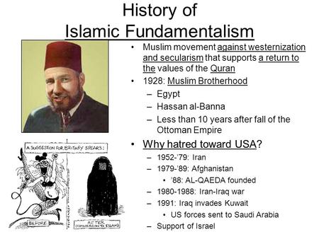 History of Islamic Fundamentalism Muslim movement against westernization and secularism that supports a return to the values of the Quran 1928: Muslim.