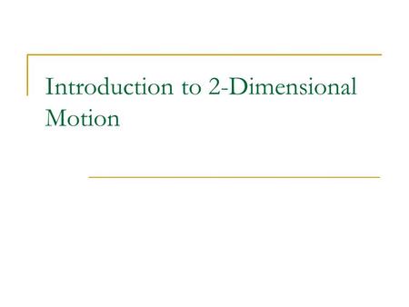 Introduction to 2-Dimensional Motion. 2-Dimensional Motion Definition: motion that occurs with both x and y components. Each dimension of the motion can.