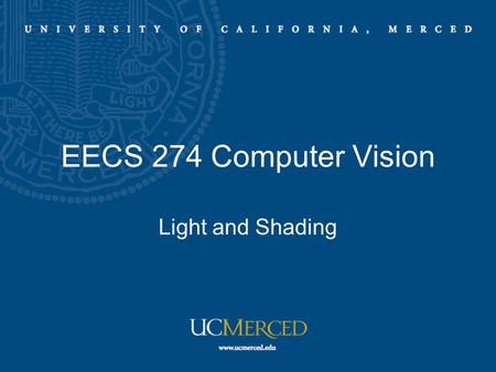 EECS 274 Computer Vision Light and Shading. Radiometry – measuring light Relationship between light source, surface geometry, surface properties, and.