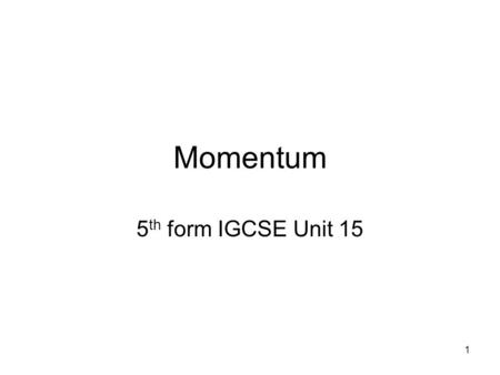 Momentum 5 th form IGCSE Unit 15 1. 1.19 describe the factors affecting vehicle stopping distance including speed, mass, road condition and reaction time.