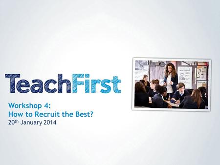 Workshop 4: How to Recruit the Best? 20 th January 2014.