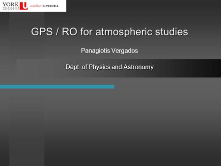 GPS / RO for atmospheric studies Dept. of Physics and Astronomy GPS / RO for atmospheric studies Panagiotis Vergados Dept. of Physics and Astronomy.