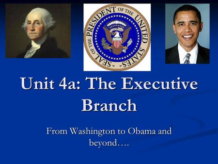 Unit 4a: The Executive Branch