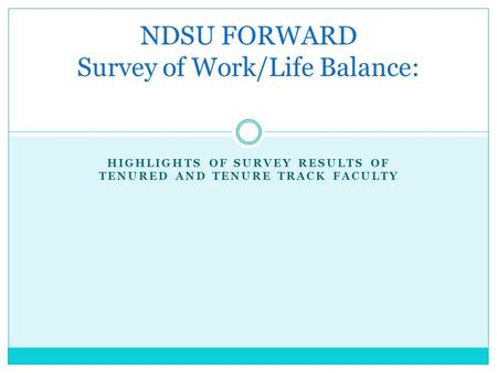 HIGHLIGHTS OF SURVEY RESULTS OF TENURED AND TENURE TRACK FACULTY NDSU FORWARD Survey of Work/Life Balance:
