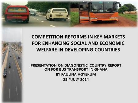 COMPETITION REFORMS IN KEY MARKETS FOR ENHANCING SOCIAL AND ECONOMIC WELFARE IN DEVELOPING COUNTRIES PRESENTATION ON DIAGONISTIC COUNTRY REPORT ON FOR.