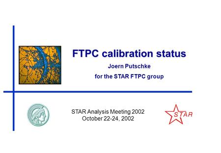 FTPC calibration status Joern Putschke for the STAR FTPC group STAR Analysis Meeting 2002 October 22-24, 2002.