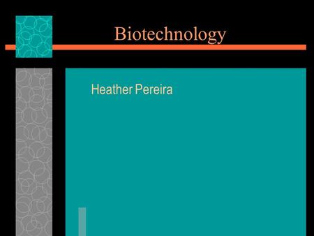 Biotechnology Heather Pereira. What is Biotechnology?  Biotechnology is defined by the US government as any technique that uses living organisms (or.