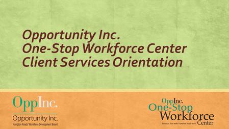 Opportunity Inc. One-Stop Workforce Center Client Services Orientation