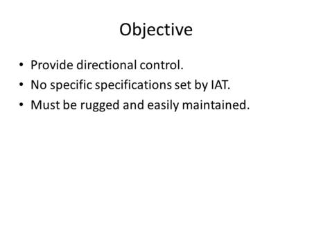 Objective Provide directional control. No specific specifications set by IAT. Must be rugged and easily maintained.