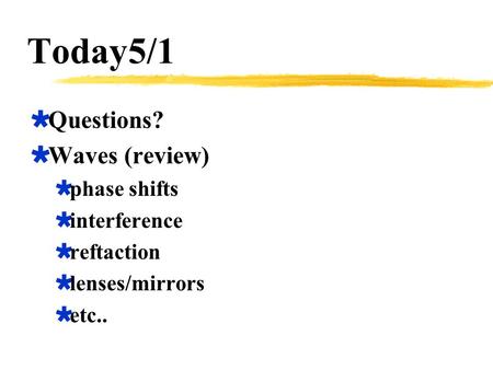 Today5/1 Questions? Waves (review) phase shifts interference