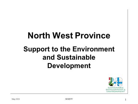 May 2003SESDNW 1 North West Province Support to the Environment and Sustainable Development.