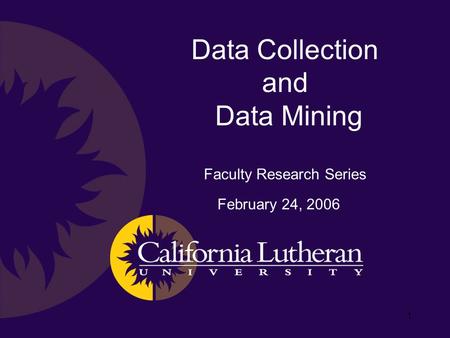 1 Data Collection and Data Mining Faculty Research Series February 24, 2006.