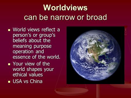 Worldviews can be narrow or broad