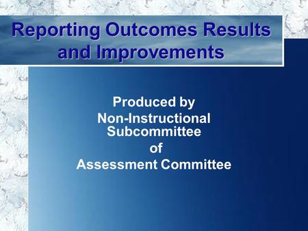 11 Reporting Outcomes Results and Improvements Produced by Non-Instructional Subcommittee of Assessment Committee.
