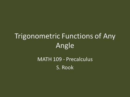 Trigonometric Functions of Any Angle MATH 109 - Precalculus S. Rook.